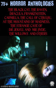 Title: 75+ Horror Anthologies: The Black Cat, The Raven, Dracula, Frankenstein, CARMILLA, The Call of Cthulhu, At the Mountains of Madness, The Strange Case of Dr. Jekyll and Mr. Hyde, The Willows and others, Author: Edgar Allan Poe