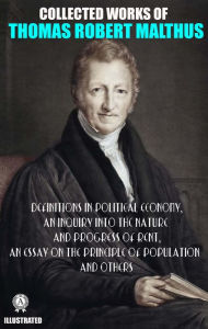 Title: Collected Works of Thomas Robert Malthus. Illustated: Definitions in Political Economy, An Inquiry into the Nature and Progress of Rent, An Essay on the Principle of Population and others, Author: Thomas Robert Malthus