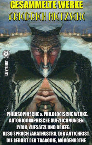 Title: Friedrich Nietzsche. Gesammelte Werke. Illustriert: Philosophische & Philologische Werke, Autobiographische Aufzeichnungen, Lyrik, Aufsätze und Briefe: Also sprach Zarathustra, Der Antichrist, Die Geburt der Tragödie, Morgenröthe, Author: Friedrich Nietzsche