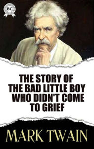 Title: The Story of the Bad Little Boy Who Didn't Come to Grief, Author: Mark Twain