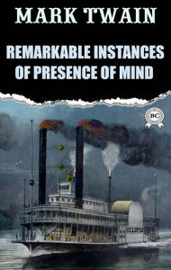 Title: Remarkable Instances of Presence of Mind, Author: Mark Twain