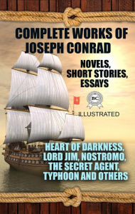 Title: Complete Works of Joseph Conrad. Novels, Short stories, Essays. Illustrated: Heart of Darkness, Lord Jim, Nostromo, The Secret Agent, Typhoon and others, Author: Joseph Conrad