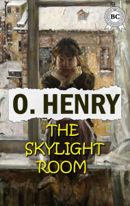 Title: The Skylight Room, Author: O. Henry