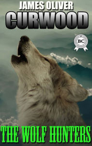 Title: The Wolf Hunters, Author: James Oliver Curwood