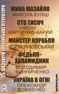 Title: 25 shedevr?v ukra?ns'ko? l?teraturi. ?lyustrovane vidannya: Mina Mazaylo, Sto tisyach, Mayster korablya, Fed'ko-halamidnik, Ukra?na v ogn? ta ?nsh?, Author: Mykola Kulish