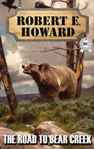 Title: The Road to Bear Creek, Author: Robert E. Howard