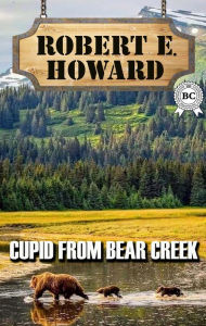 Title: Cupid From Bear Creek, Author: Robert E. Howard