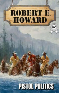 Title: Pistol Politics, Author: Robert E. Howard