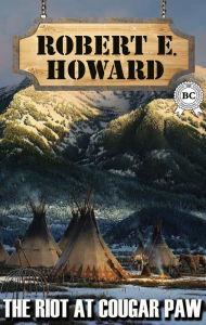 Title: The Riot at Cougar Paw, Author: Robert E. Howard