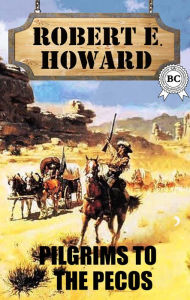 Title: Pilgrim to the Pecos, Author: Robert E. Howard