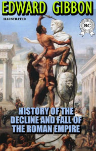 Title: The History of the Decline and Fall of the Roman Empire. Illustrated, Author: Edward Gibbon