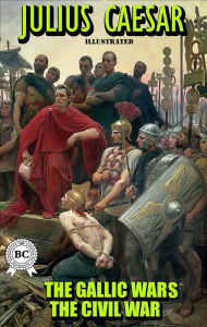 Title: The Gallic Wars. The Civil War. Illustrated, Author: Julius Caesar