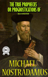 Title: The True Prophecies or Prognostications of Michael Nostradamus, Illustrated, Author: Michael Nostradamus