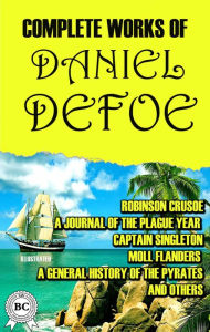 Title: Complete Works of Daniel Defoe. Illustrated: Robinson Crusoe, A Journal of the Plague Year, Captain Singleton, Moll Flanders, A General History of the Pyrates and others, Author: Daniel Defoe