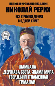 Title: Nikolai Roerich. All works in one book. Illustrated edition: Shambhala, State of Light, Banner of Peace, Fiery Fortress, Himalayas, Author: Nicholas Roerich