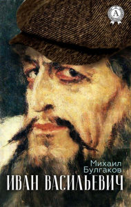 Title: Ivan Vasilievich, Author: Mikhail Bulgakov