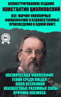 Konstantin Tsiolkovsky. All popular science, philosophical and artistic works in one book. Illustrated edition: Cosmic philosophy, Genius among people, The will of the universe, Unknown intelligent forces, The cause of the cosmos