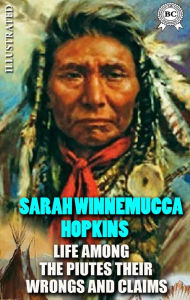 Title: Life Among the Paiutes: Their Wrongs and Claims. Illustrated, Author: Sarah Winnemucca Hopkins