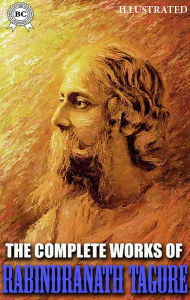 Title: The Complete Works of Rabindranath Tagore. Illustrated, Author: Rabindranath Tagore