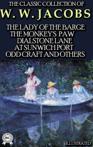Title: The ?lassic ?ollection of W. W. Jacobs. Illustrated: The Lady of the Barge, The Monkey's Paw, Dialstone Lane, At Sunwich Port, Odd Craft and others, Author: W. W. Jacobs