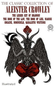 Title: The Classic Collection of Aleister Crowley. Illustrated: The Lesser Key of Solomon, The Book of the Law, The Book of Lies, Magick, Cocaine, Moonchild, Qabalistic Writings, Author: Aleister Crowley