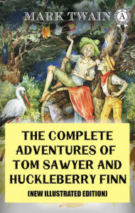 Title: The Complete Adventures of Tom Sawyer and Huckleberry Finn (New Illustrated Edition), Author: Mark Twain