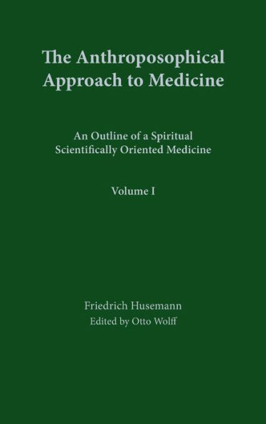 The Anthroposophical Approach to Medicine: Volume 1: An Outline of a Spiritual Scientifically Oriented Medicine