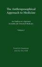 The Anthroposophical Approach to Medicine: Volume 1: An Outline of a Spiritual Scientifically Oriented Medicine