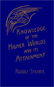 Title: Knowledge of the Higher Worlds and Its Attainment: (Cw 10), Author: Rudolf Steiner