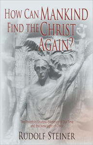 Title: How Can Mankind Find the Christ Again?: The Threefold Shadow-Existence of Our Time and the New Light of Christ (Cw 187) / Edition 2, Author: Rudolf Steiner