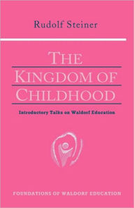 Title: The Kingdom of Childhood: Introductory Talks on Waldorf Education (Cw 311), Author: Rudolf Steiner