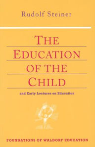 Title: The Education of the Child: And Early Lectures on Education (Cw 293 & 66), Author: Rudolf Steiner