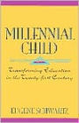 Millennial Child : Transforming Education in the 21st Century