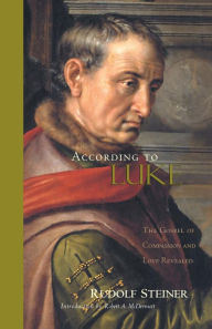 Title: According to Luke: The Gospel of Compassion and Love Revealed (Cw 114), Author: Rudolf Steiner