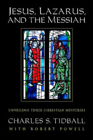 Title: Jesus, Lazarus and the Messiah: Unveiling Three Christian Mysteries, Author: Charles Tidball