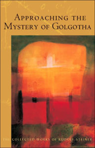 Title: Approaching the Mystery of Golgotha: Ten Lectures Held in Various Cities In 1913-14, Author: P. Laffleur De Kermaingant