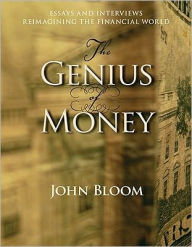 Title: The Genius of Money: Essays and Interviews Reimagining the Financial World, Author: John Bloom