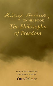 Title: Rudolf Steiner on His Book ''The Philosophy of Freedom'', Author: Otto Palmer