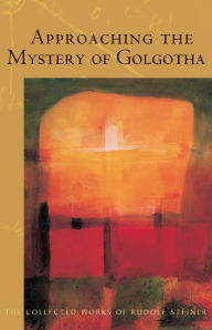 Title: Approaching the Mystery of Golgotha, Author: Rudolf Steiner