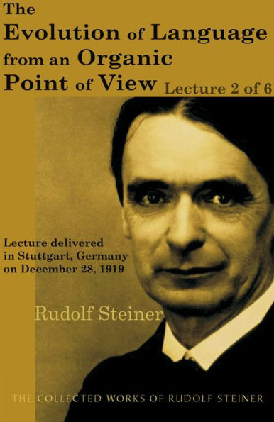Language from an Historical Standpoint (Lecture 2 of 6): Lecture delivered in Stuttgart, Germany on December 28, 1919; from The Collected Works of Rudolf Steiner