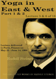 Title: Yoga in East and West, Part 1 & 2: Lecture 5 & 6 of 18, Author: Rudolf Steiner