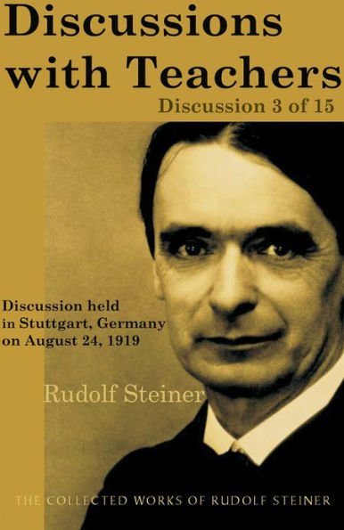 Discussions with Teachers: Discussion 3 of 15: Discussion held in Stuttgart, Germany on August 24, 1919; from The Collected Works of Rudolf Steiner