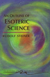 Title: An Outline of Esoteric Science: Written in 1910 (CW 13), Author: Rudolf Steiner