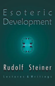 Title: Esoteric Development: Lectures and Writings, Various lectures, 1904-1923, Author: Rudolf Steiner