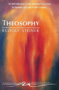 Title: Theosophy: An Introduction to the Spiritual Processes in Human Life and in the Cosmos, Author: Rudolf Steiner
