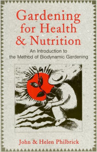 Title: Gardening for Health and Nutrition: An Introduction to the Method of Biodynamic Gardening, Author: John Philbrick