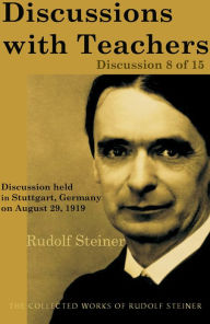Title: Discussions with Teachers: Discussion 8 of 15: Discussion held in Stuttgart, Germany on August 29, 1919; from The Collected Works of Rudolf Steiner, Author: Rudolf Steiner
