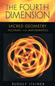 Title: The Fourth Dimension: Sacred Geometry, Alchemy, and Mathematics, Author: Rudolf Steiner
