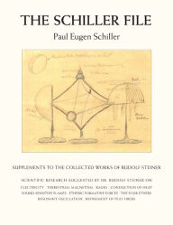 Title: The Schiller File: Supplements to the Collected Works of Rudolf Steiner, Author: Paul-Eugen Schiller