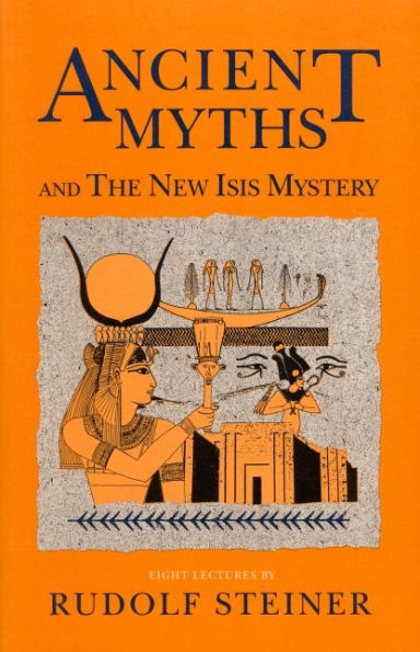 Ancient Myths and the New Isis Mystery: 8 lectures, Dornach, 1918, 1920 (CW 180 And 202)